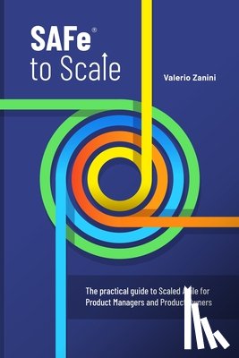 Zanini, Valerio - SAFe to Scale: The practical guide to Scaled Agile for Product Managers and Product Owners