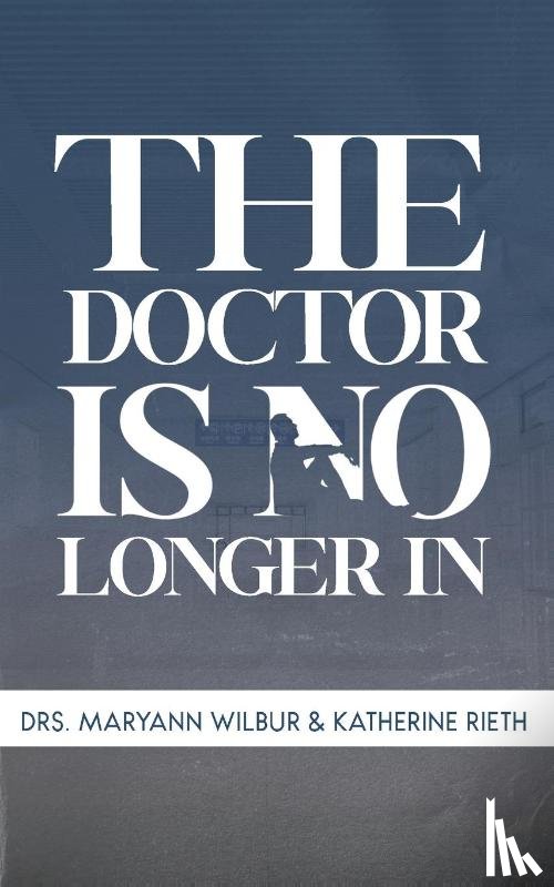 Wilbur, Maryann, Rieth, Katherine - The Doctor is No Longer In