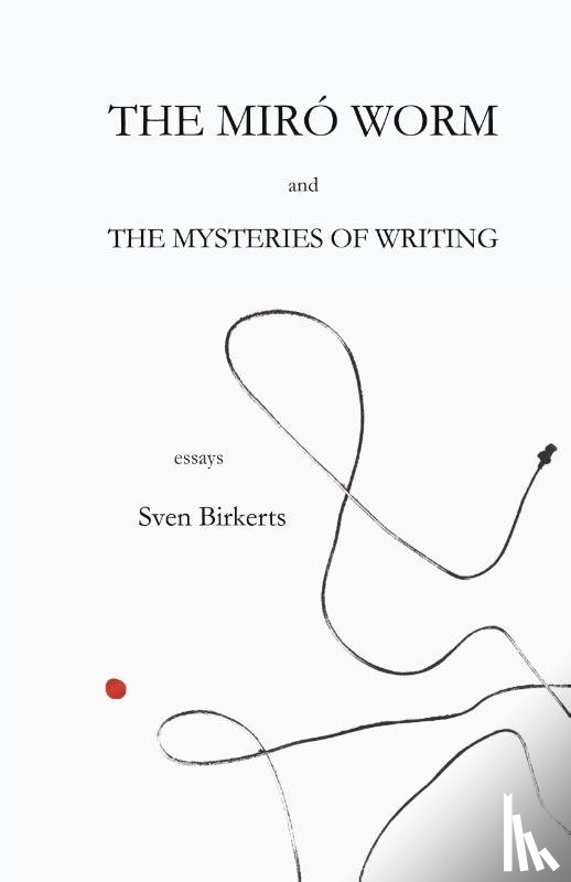 Birkerts, Sven - The Miró Worm and the Mysteries of Writing