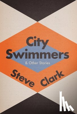 Clark, Steve - City Swimmers & Other Stories