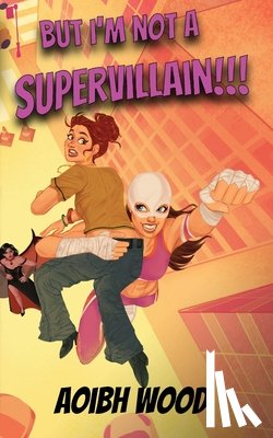 Wood, Aoibh - But I'm Not a Supervillain!!!