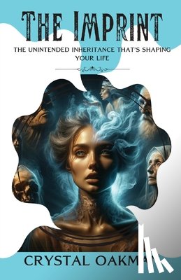 Oakman, Crystal - The Imprint: The unintended inheritance that's shaping your life