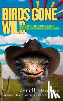 Molony, Janelle - Birds Gone Wild (And Other Stories of Arizona Ostrich Ranching)