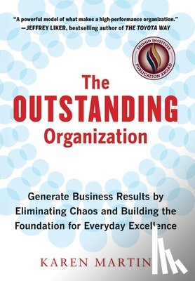 Martin, Karen - The Outstanding Organization: Generate Business Results by Eliminating Chaos and Building the Foundation for Everyday Excellence
