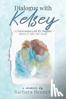 Bennett, Barbara - Dialogue with Kelsey: Before and After My Daughter's Death