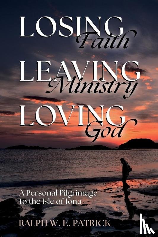 Patrick, Ralph W. E. - Losing Faith, Leaving Ministry, Loving God