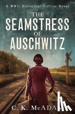 McAdam, C. K. - The Seamstress of Auschwitz: A WWII Historical Fiction Novel