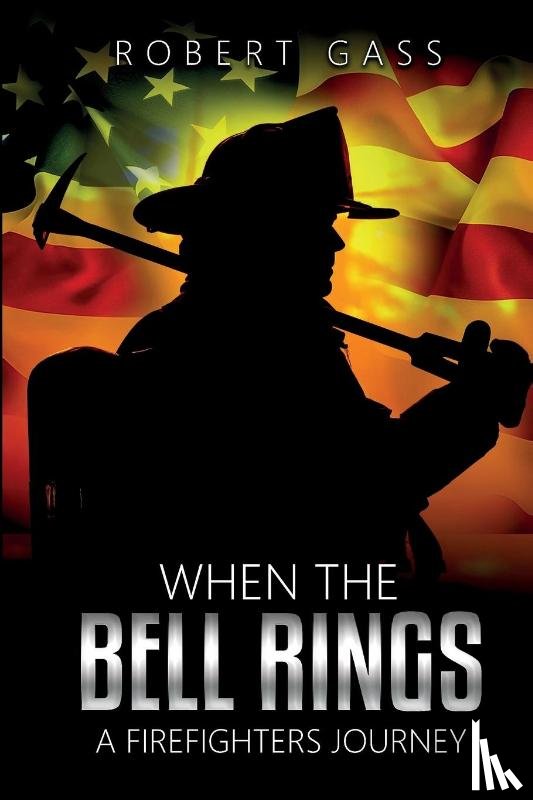Gass, Robert - When The Bell Rings - A Firefighters Journey