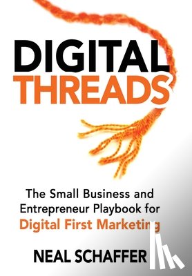 Schaffer, Neal - Digital Threads: The Small Business and Entrepreneur Playbook for Digital First Marketing