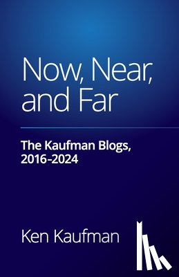 Kaufman, Ken - Now, Near, and Far: The Kaufman Blogs, 2016-2024