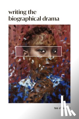 O'Neill, Tee - Writing the Biographical Drama: An Essential Guide for Playwrights and Screenwriters