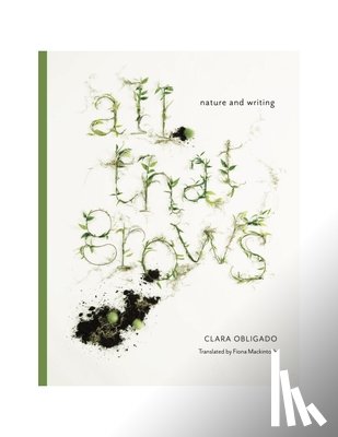 Obligado, Clara - All That Grows: Nature and Writing