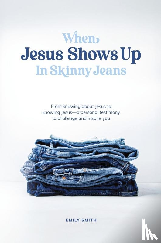 Smith, Emily A. - When Jesus Shows Up In Skinny Jeans