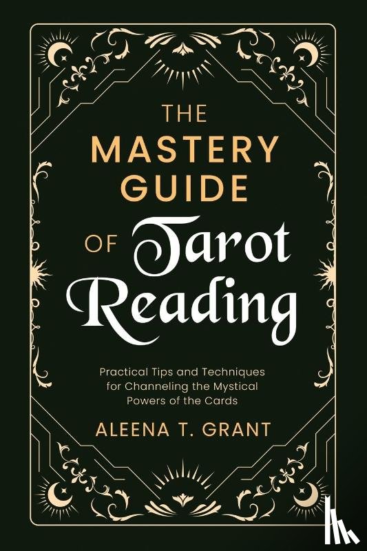 Grant, Aleena T. - The Mastery Guide of Tarot Reading