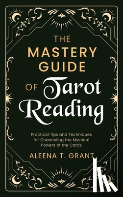 Grant, Aleena T. - The Mastery Guide of Tarot Reading