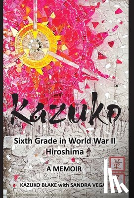 Blake, Kazuko - Kazuko: Sixth Grade in World War II Hiroshima: Sixth Grade in World War II Hiroshima