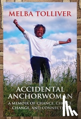 Tolliver, Melba - Accidental Anchorwoman: A Memoir of Chance, Choice, Change, and Connection