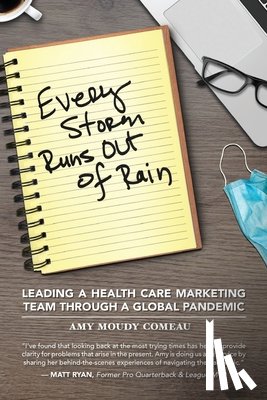 Moudy Comeau, Amy - Every Storm Runs Out of Rain: Leading A Health Care Marketing Team Through A Global Pandemic
