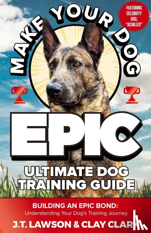 Lawson, J. T., Clark, Clay - Make Your Dog Epic Ultimate Dog Training Guide