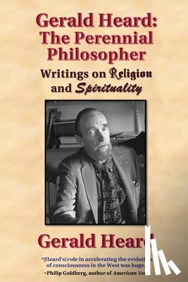 Heard, Gerald - Gerald Heard - The Perennial Philosopher: Writings on Religion and Spirituality
