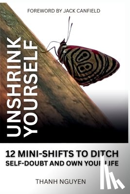 Nguyen, Thanh - Unshrink Yourself: 12 Mini-Shifts to Ditch Self-Doubt and Own Your Life