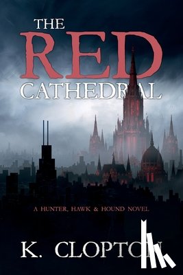 Clopton, K. - The Red Cathedral: A Hunter, Hawk & Hound Novel