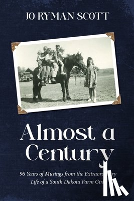 Scott, Jo Ryman - Almost a Century: 96 Years of Musings from the Extraordinary Life of a South Dakota Farm Girl