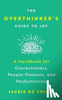 de Crinis, Jackie - The Overthinker's Guide To Joy: A Handbook for Overachievers, People-Pleasers, and Perfectionists