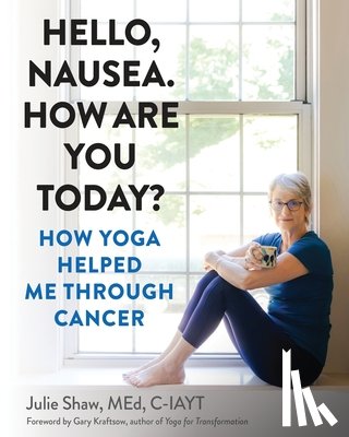 Shaw, Julie - Hello, Nausea. How Are You Today?: How Yoga Helped Me Through Cancer