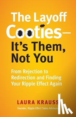 Krauss, Laura - The Layoff Cooties-It's Them, Not You: From Rejection to Redirection and Finding Your Ripple Effect Again