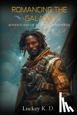 K. D., Luckey - Romancing the Galaxy: Adventures of a Cosmic Wanderer