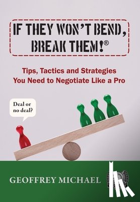 Michael, Geoffrey - If They Won't Bend, Break Them!(R): Tips, Tactics and Strategies You Need to Negotiate Like a Pro