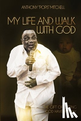 Mitchell, Anthony - My Life and Walk With God: The Gift of Letting God Have His Way