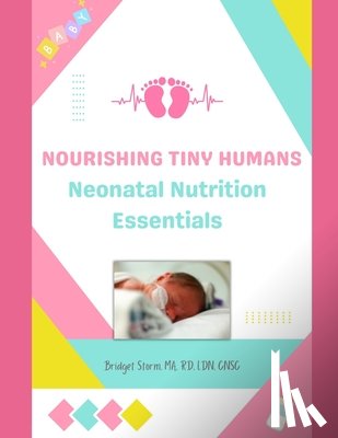 Storm, Bridget M. - Nourishing Tiny Humans: Neonatal Nutrition Essentials