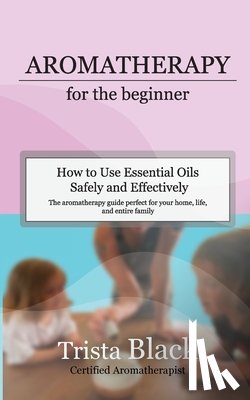 Black, Trista - Aromatherapy for the Beginner