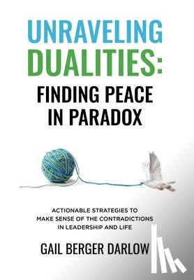 Berger Darlow, Gail - Unraveling Dualities: Finding Peace in Paradox