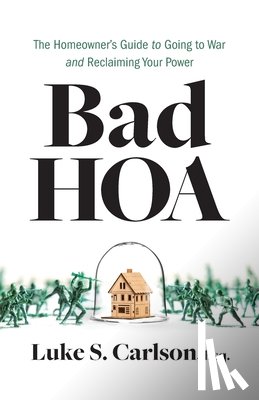Carlson, Luke S. - Bad HOA: The Homeowner's Guide to Going to War and Reclaiming Your Power