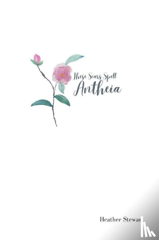 Stewart, Heather - These Scars Spell Antheia