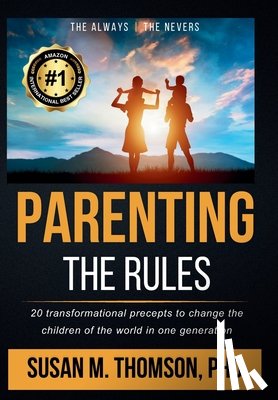 Thomson, Susan M. - Parenting: The Rules: 20 transformational precepts to change the children of the world in one generation