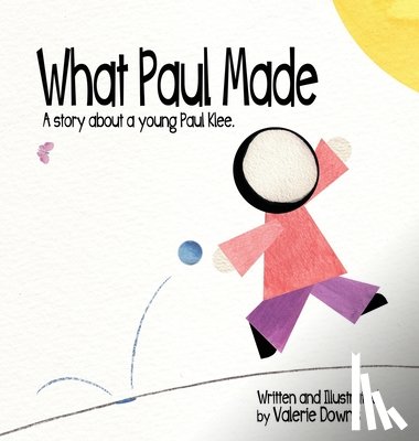 Downs, Valerie - What Paul Made - A story about a young Paul Klee.