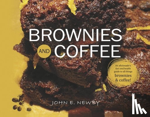 Newby, John E. - Brownies and Coffee: An Aficionado's Fact and Health Guide to All Things Brownies & Coffee!