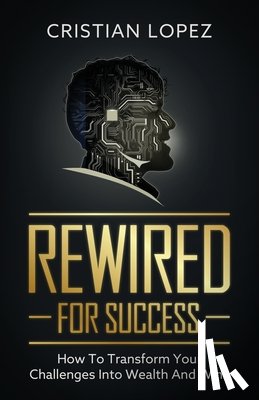 Lopez, Cristian - Rewired for Success
