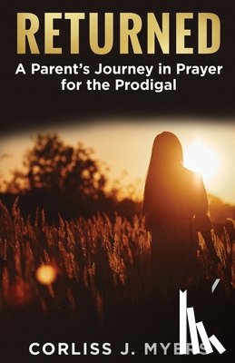 Myers, Corliss J. - Returned A Parent's Journey in Prayer for the Prodigal