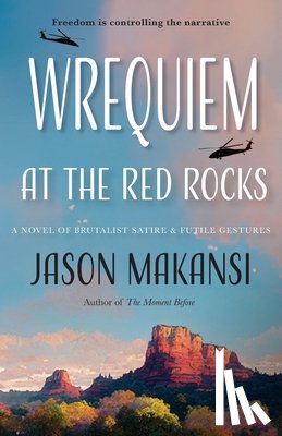 Makansi, Jason - Wrequiem at the Red Rocks: A Novel of Brutalist Satire & Futile Gestures