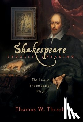 Thrash, Thomas W. - Shakespeare Legally Speaking: The Law in Shakespeare's Plays