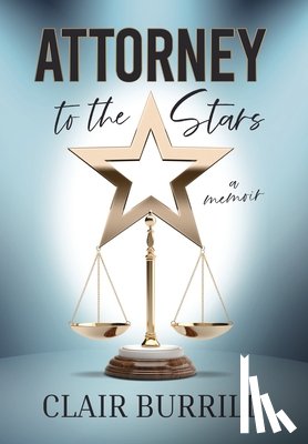 Burrill, Clair - Attorney to the Stars: A Memoir