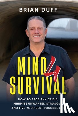 Duff, Brian - Mind 4 Survival: How to Face Any Crisis, Minimize Unwanted Struggle, and Live Your Best Possible Life