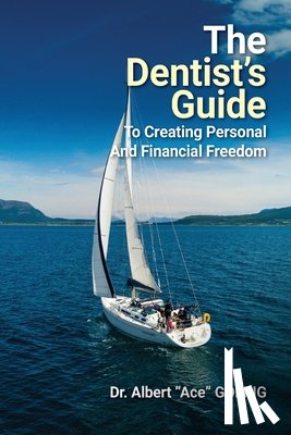Goerig, Albert "Ace" - The Dentist's Guide to Creating Personal and Financial Freedom
