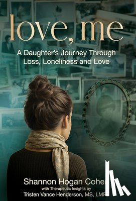 Hogan Cohen, Shannon - Love, Me: A Daughter's Journey Through Loss, Loneliness and Love