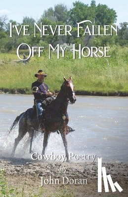 Doran, John - I've Never Fallen Off My Horse: Cowboy Poetry